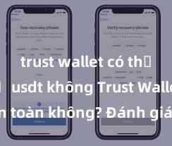 trust wallet có thể lưu trữ usdt không Trust Wallet có an toàn không? Đánh giá ví điện tử cho người Việt