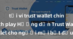 tải ví trust wallet chính thức từ ch play Hướng dẫn Trust Wallet cho người mới bắt đầu tại Việt Nam