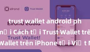 trust wallet android phiên bản mới Cách tải Trust Wallet trên iPhone tại Việt Nam