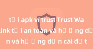 tải apk ví trust Trust Wallet APK: Link tải an toàn và hướng dẫn cài đặt