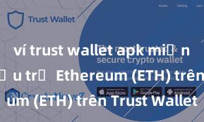 ví trust wallet apk miễn phí Cách lưu trữ Ethereum (ETH) trên Trust Wallet